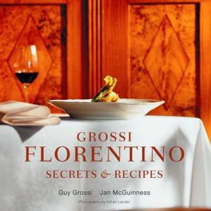 Grossi Florentino Secrets & Recipes: Secrets and Recipes