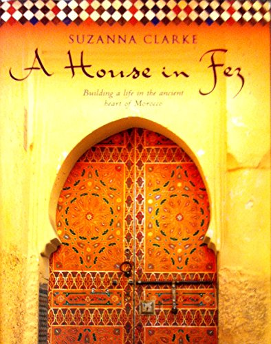 A House in Fez: Building a Life in the Ancient Heart of Morocco