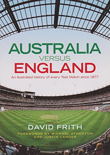England Versus Australia: An Illustrated History of Every Test Match Since 1877