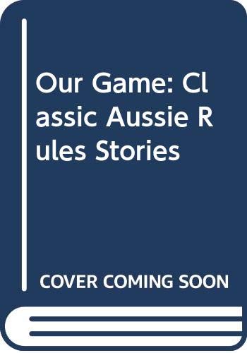 Our Game: Classic Aussie Rules Stories