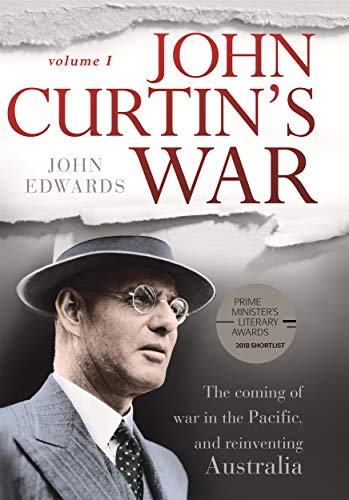 John Curtin: The Coming of War in the Pacific, and Reinventing Australia