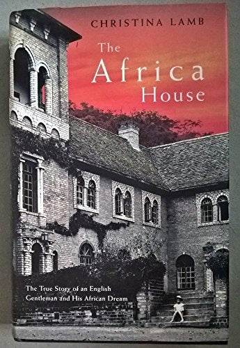 The Africa House: The True Story of an English Gentleman and His African Dream