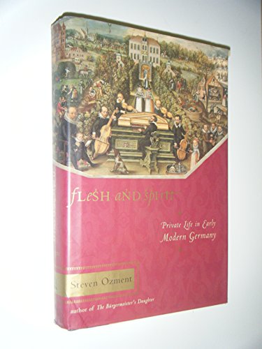 Flesh and Spirit: Private Life in Early Modern Germany: Private Life