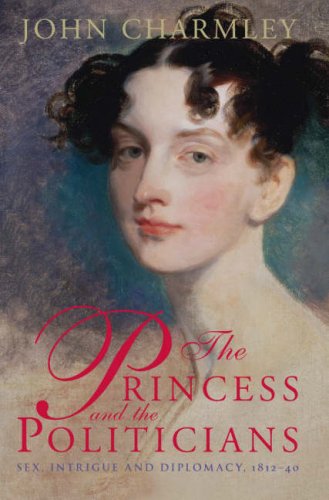 The Princess and the Politicians: Sex, Intrigue and Diplomacy, 1812-40