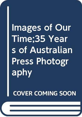 Images of Our Time;35 Years of Australian Press Photography