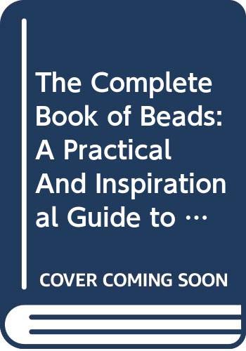 The Complete Book of Beads: A Practical And Inspirational Guide to