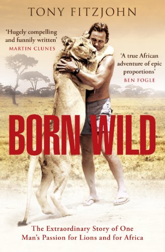 Born Wild: The Extraordinary Story of One Man's Passion for Lions and for Africa.