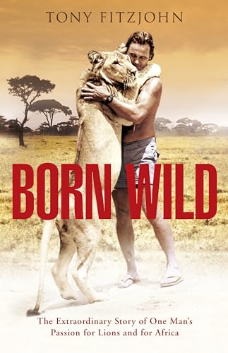 Born Wild: The Extraordinary Story of One Man's Passion for Lions and for Africa.