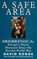 A Safe Area: Srebrenica - Europe's Worst Massacre Since the Holocaust