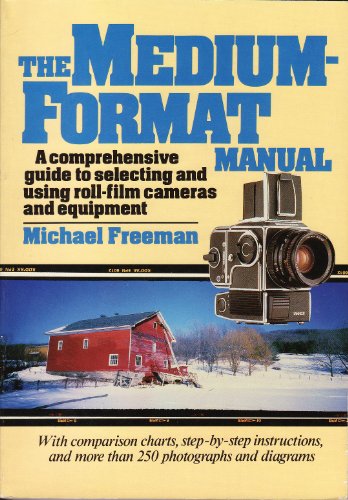The Medium-Format Manual: A Comprehensive Guide to Selecting and Using