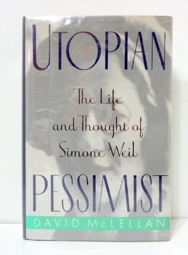 Utopian Pessimist: The Life and Thought of Simone Weil