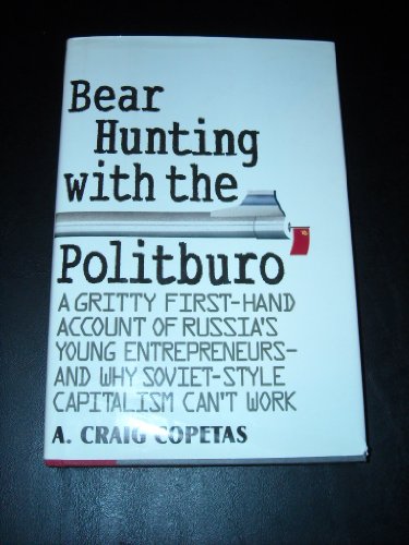 Bear Hunting with the Politburo: A Gritty First-Hand Account of Russia's Young Entrepreneurs--and Why Soviet-Style Capitalism Can't Work