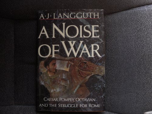 A Noise of War: Caesar, Pompey, Octavian, and the Struggle for Rome