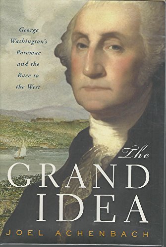 The Grand Idea: George Washington's Potomac and His Vision for America