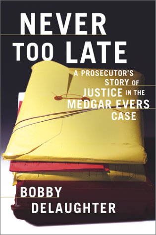 Never Too Late: a Prosecutor's Story of Justice in the Medgar Evers Case: A Prosecutor's Story of Justice in the Medgar Evers Case