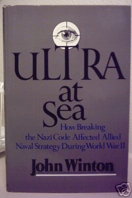 Ultra at Sea: How Breaking the Nazi Code Affected Allied Naval Strategy During World War II