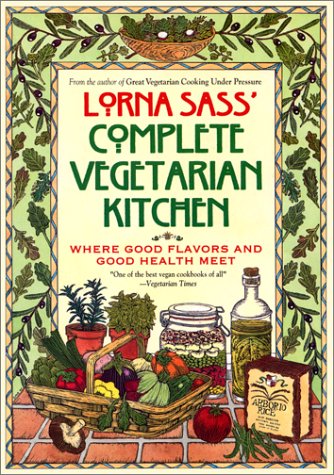 Lorna Sass' Complete Vegetarian Kitchen: Where Great Flavors and Good
