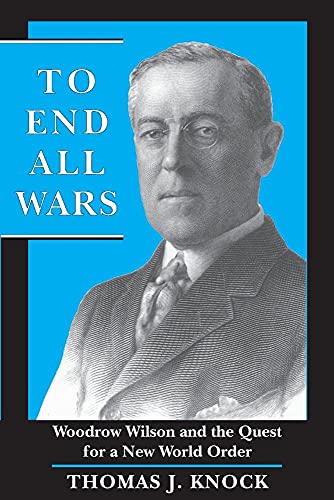 To End All Wars: Woodrow Wilson and the Quest for a New World Order