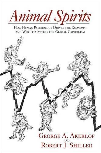 Animal Spirits: How Human Psychology Drives the Economy, and Why It Matters for Global Capitalism