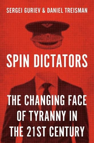 Spin Dictators: The Changing Face of Tyranny in the 21st Century