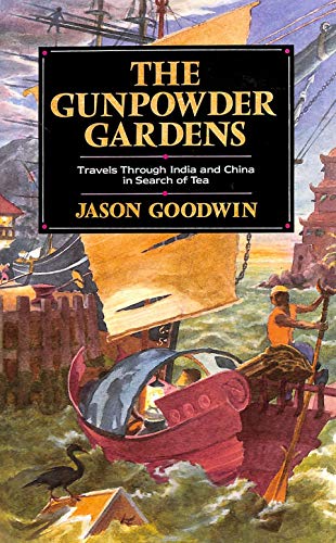 The Gunpowder Gardens: Travels Through India and China in Search of Tea