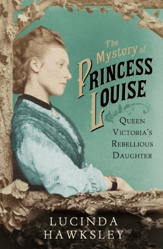 The Mystery of Princess Louise: Queen Victoria's Rebellious Daughter