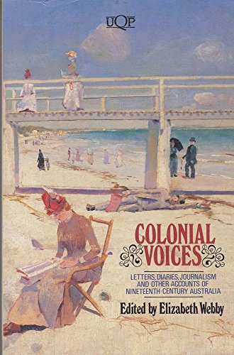 Colonial Voices: Letters, Diaries, Journalism and Other Accounts of Nineteenth Century Australia