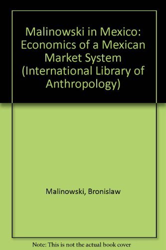 Malinowski in Mexico: Economics of a Mexican Market System