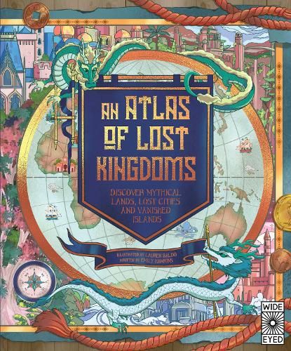 An Atlas of Lost Kingdoms: Discover Mythical Lands, Lost Cities and Vanished Islands: Volume 1