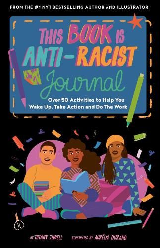 This Book Is Anti-Racist Journal: Over 50 activities to help you wake up, take action, and do the work