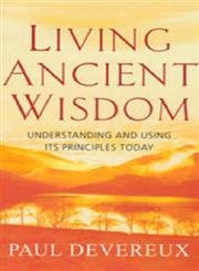 Living Ancient Wisdom: Understanding and Using Its Principles Today