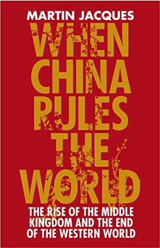 When China Rules The World: The Rise of the Middle Kingdom and the End of the Western World [Greatly updated and expanded]