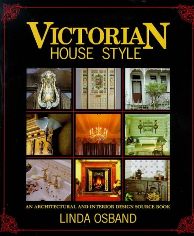 Victorian House Style: An Architechtural and Interior Design Source Book