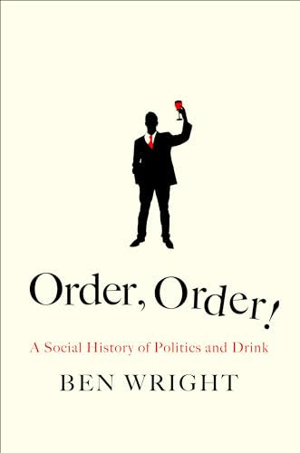 Order, Order!: The Rise and Fall of Political Drinking