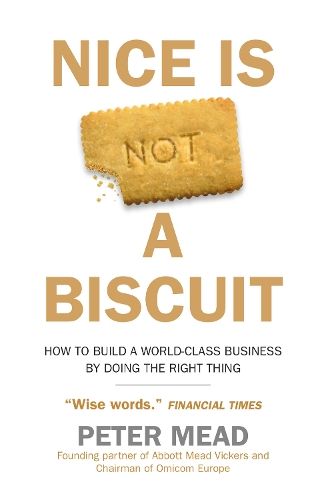 Nice is Not a Biscuit: How to Build a World-Class Business by Doing the Right Thing