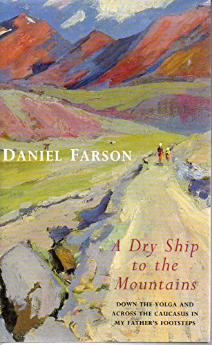 A Dry Ship to the Mountains: Down the Volga and Across the Caucasus - In My Father's Footsteps