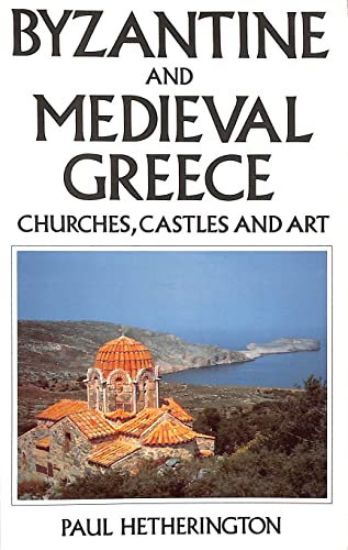 Byzantine and Mediaeval Greece: Churches, Castles and Art of the Mainland and the Peloponnese