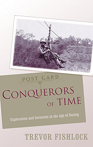 Conquerors of Time: Exploration and Invention in the Age of Daring