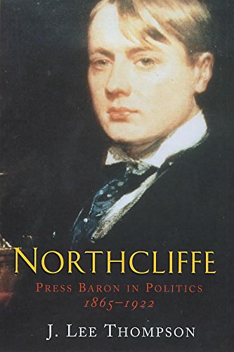 Northcliffe: Press Baron and Empire, 1865-1922
