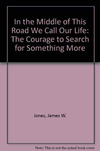 In the Middle of This Road We Call Our Life: The Courage to Search for Something More
