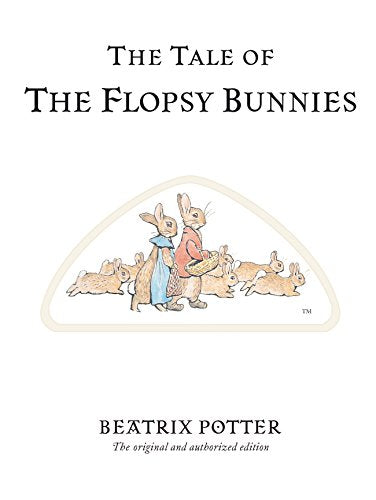 The Tale of The Flopsy Bunnies: The original and authorized edition