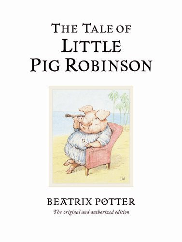 The Tale of Little Pig Robinson: The original and authorized edition