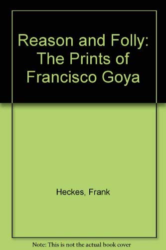 Reason and Folly - the Prints of Francisco Goya: The Prints of Francisco Goya