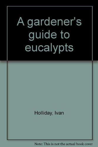 A Gardener's Guide to Eucalypts