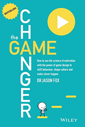 The Game Changer: How to Use the Science of Motivation With the Power of Game Design to Shift Behaviour, Shape Culture and Make Clever Happen