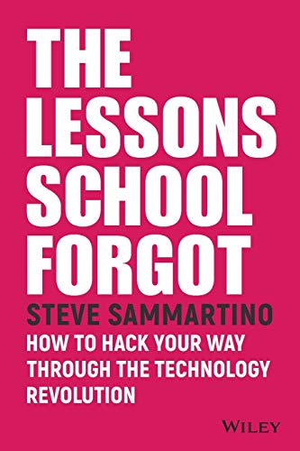 The Lessons School Forgot: How to Hack Your Way Through the Technology Revolution