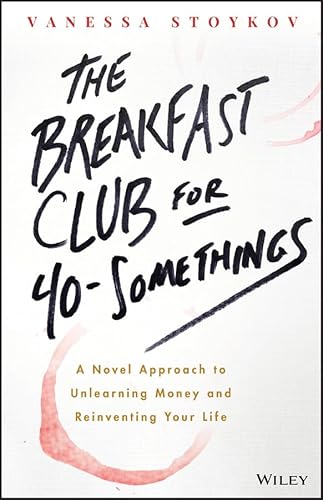 The Breakfast Club for 40-Somethings: A Novel Approach to Unlearning Money and Reinventing Your Life