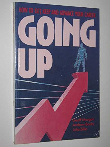 Going up: How to Get, Keep and Advance Your Career