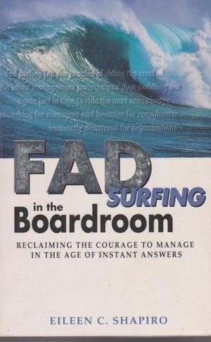 Fad Surfing in the Boardroom: Reclaiming the Courage to Manage in the Age of Instant Answers