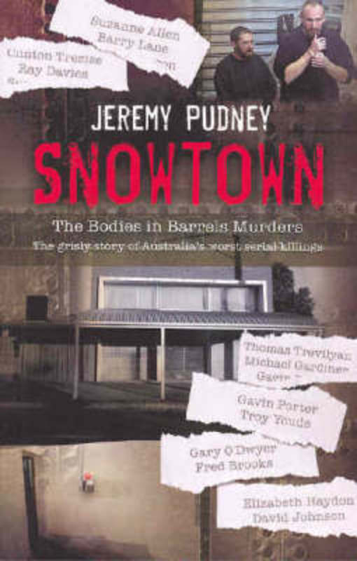 Snowtown: The Bodies in Barrels Murders - the bestselling grisly story of Australia's worst serial killings, for readers of I CATCH KILLERS, THE WIDOW OF WALCHA and THE LAST VICTIM